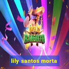 lily santos morta